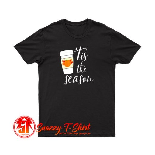 Tis The Season Pumpkin Spice Coffee T Shirt