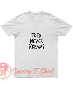Tofu Never Screams T Shirt