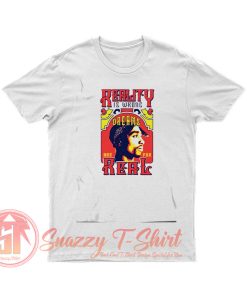 Tupac Shakur Reality Is Wrong Words Are Real T Shirt