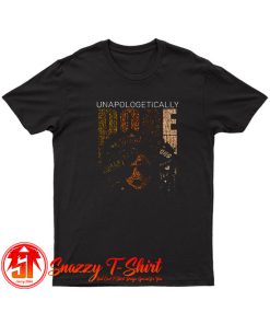 Unapologetically Dope African American Black Queen Melanin T Shirt