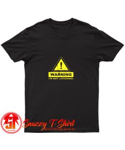 Warning Im Not Listening T Shirt