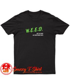 Weed isnt that bad T Shirt