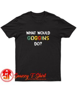 What Would Goggins Do T Shirt