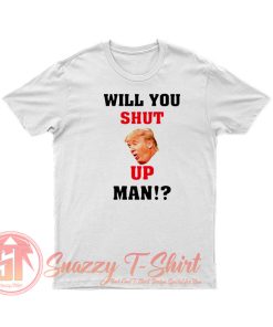 Will You Shut Up Man T Shirt