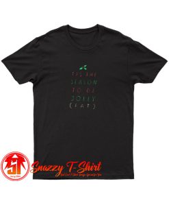 tis the season to be fat T Shirt