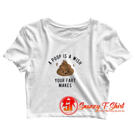 A Poop is a Wish Your Fat Makes Crop Top Shirt
