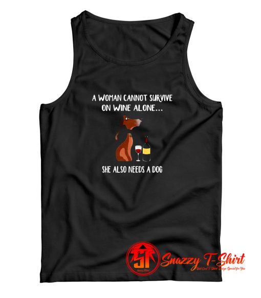 A Woman Cannot Survive On Wine Alone She Also Needs A Dog Tank Top