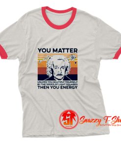 Albert Einstein You Matter Unless You Multiply Yourself Ringer Tee
