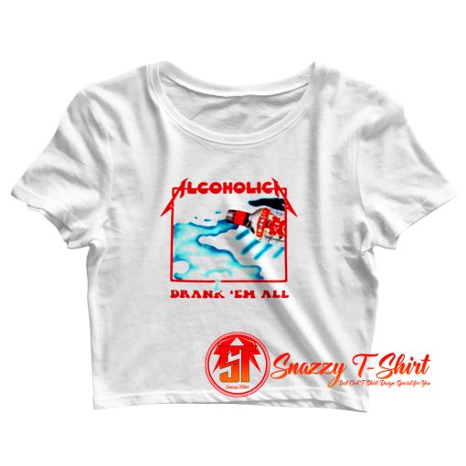 Alcoholica Drank Em All Crop Top Shirt