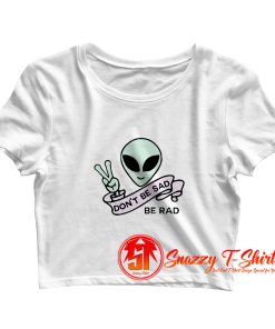 Alien Dont Be sad Crop Top Shirt