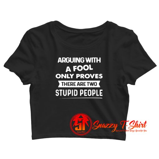 Arguing With A Fool Only Proves Crop Top Shirt