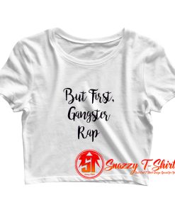 But First Gangster Rap Crop Top Shirt