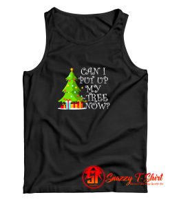 Can I Put Up My Christmas Tree Now Tank Top