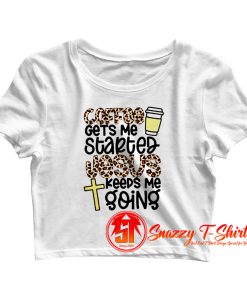 Coffee Gets Me Started Jesus Keeps Me Going Crop Top Shirt