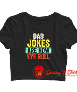 Dad Jokes Are How Eye Roll Crop Top Shirt