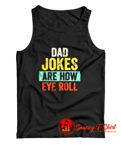 Dad Jokes Are How Eye Roll Tank Top