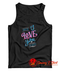 Damn I love you so bad Tank Top