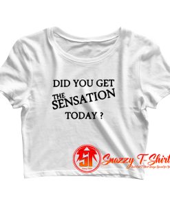 Did You Get The Sensation Today Ringer Crop Top Shirt