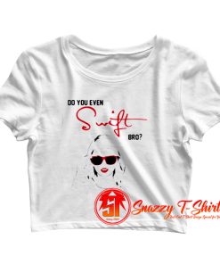 Do You Even Swift Bro Crop Top Shirt