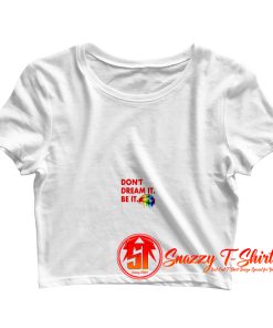 Dont Dream it Be it Crop Top Shirt