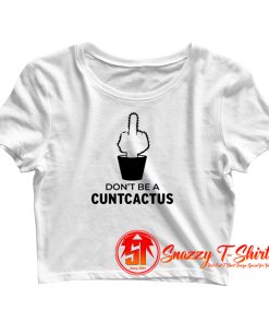 Dont be a cuntcactus Crop Top Shirt