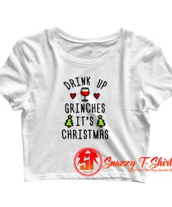 Drink Up Grinches Its Christmas Crop Top Shirt