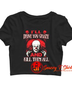 Drive You Crazy And Kill Them All Pennywise Clown Crop Top Shirt