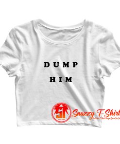 Dump Him Quotes Crop Top Shirt