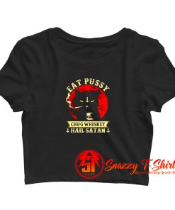 Eat Pussy Chug Whiskey Hail Satan Crop Top Shirt