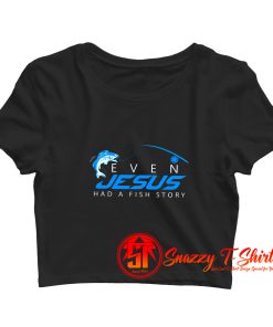 Even Jesus Had A Fish Story Crop Top Shirt