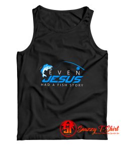 Even Jesus Had A Fish Story Tank Top