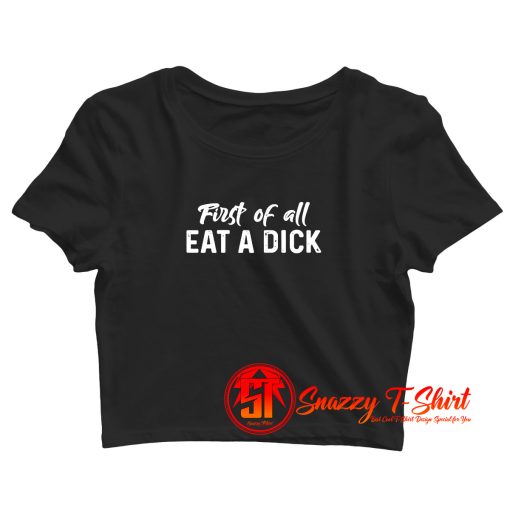 First Of All Eat A Dick Crop Top Shirt