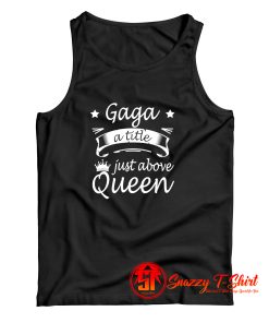 Gaga Shirt A Title Just Above Queen Tank Top
