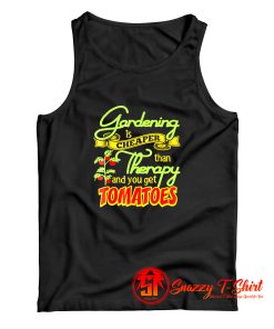 Gardening Is Cheaper Than Therapy You Get Tomatoes Tank Top