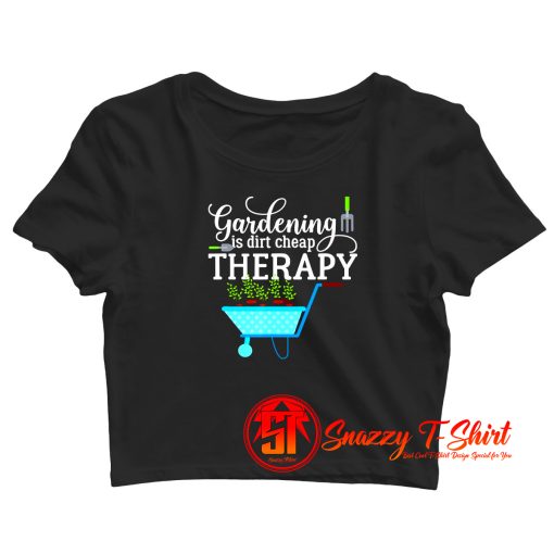 Gardening Is Dirt Cheap Therapy Crop Top Shirt