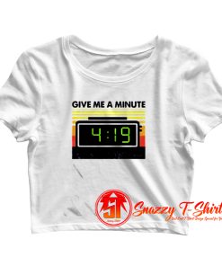 Give me a minute 4 19 Crop Top Shirt