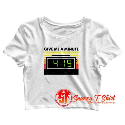 Give me a minute 4 19 Crop Top Shirt