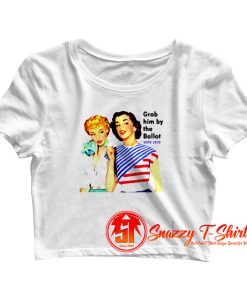 Grab Him By The Ballot Vote 2020 Women Liberal Vintage Crop Top Shirt