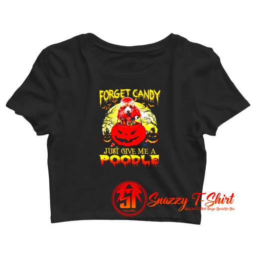 Halloween forget candy just give me a poodle Crop Top Shirt