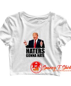 Haters gonna hate Donald Trump Crop Top Shirt