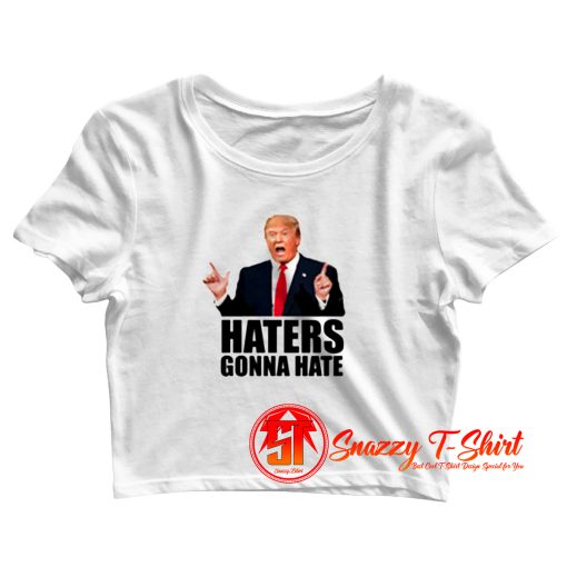 Haters gonna hate Donald Trump Crop Top Shirt