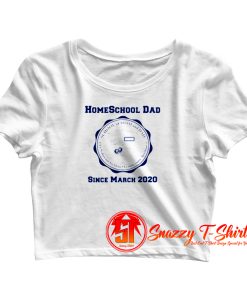 Homeschool Dad Since March 2020 Crop Top Shirt