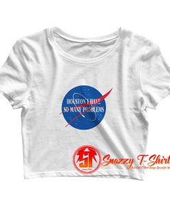 Houston I Have So Many Problems Crop Top Shirt