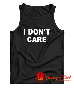 I Dont Care Tank Top