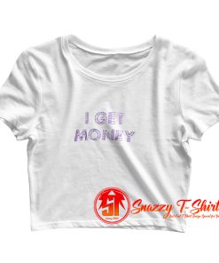 I GET MONEY Crop Top Shirt