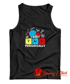 I Knit Yarn Periodically Knitters Chemistry Pun Tank Top