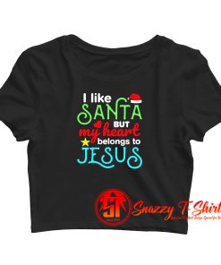 I Like Santa But My Heart Belongs To Jesus Crop Top Shirt