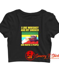 I Like Whiskey And My Smoker And Maybe 3 People Crop Top Shirt