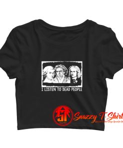 I Listen To Dead People Classical Music Crop Top Shirt