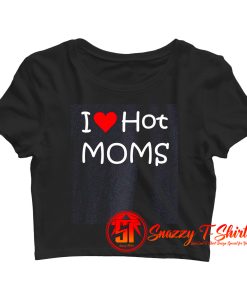 I Love Hot Moms Crop Top Shirt